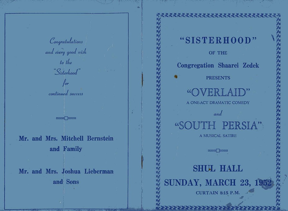 Front and back covers of program – “Sisterhood of the Congregation Shaarei Zedek presents Overlaid, a one-act dramatic comedy and South Persia, a musical satire, Shul Hall, Sunday March 23, 1952, curtain 8:15 p.m. – Congratulations and every good wish to the Sisterhood for continued success – Mr. and Mrs. Mitchell Bernstein and family, Mr. and Mrs. Joshua Lieberman and Sons.
