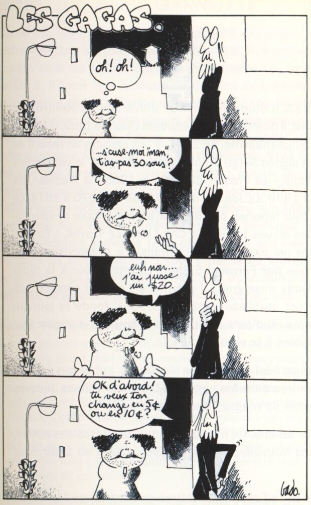 alt= Translated from original French artwork. Title of a cartoon strip: The Gagas (by Bado) Illustration: A beggarasking a passerby: — Sorry ma’am, could you spare 30 cents? — Uh, no, all I have is a $20. — Well, okay then! Would you like your change in 5 or 10 cent coins?