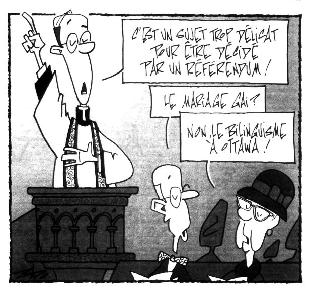 alt= Translated from original French artwork. Illustration: A priest delivering a homily, affirming that the topic is too sensitive for a referendum. Two parishioners discussing what that controversial topic might be: – Gay marriage? – No, bilingualism in Ottawa!