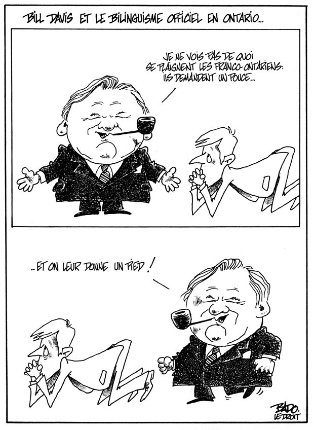 alt= Translated from original French artwork. Title: Bill Davis and official bilingualism in Ontario Illustration: Two drawings, the top one showing Bill Davis next to a Franco-Ontarian on his knees, begging. Bill Davis telling him that he doesn’t understand what Franco-Ontarians are complaining about. They want an inch... In the bottom drawing, Bill Davis is standing behind the man on his knees, telling him, as he lifts his foot, that we give them a foot!