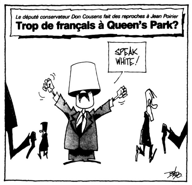 alt= Translated from original French artwork. Title: Conservative MLA Don Cousens reprimands Jean Poirier, asking, in French, whether there’s too much French in Queen’s Park) Illustration: MLA Don Cousens with a pail on his head shouting: “Speak white!”.