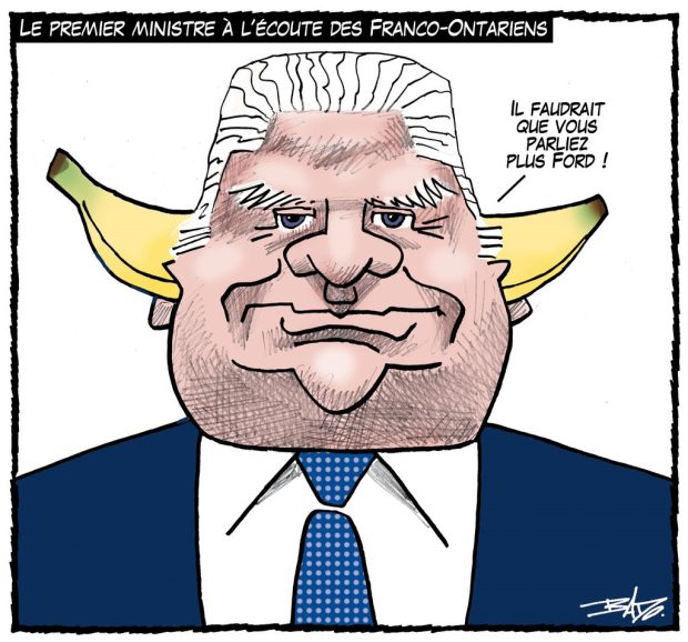 alt= Translated from original French artwork. Title: The Premier listening to Franco-Ontarians Illustration: Doug Ford depicted with a banana inserted ear-to-ear, and saying: a play on words to the effect that you need to speak more Ford (louder).