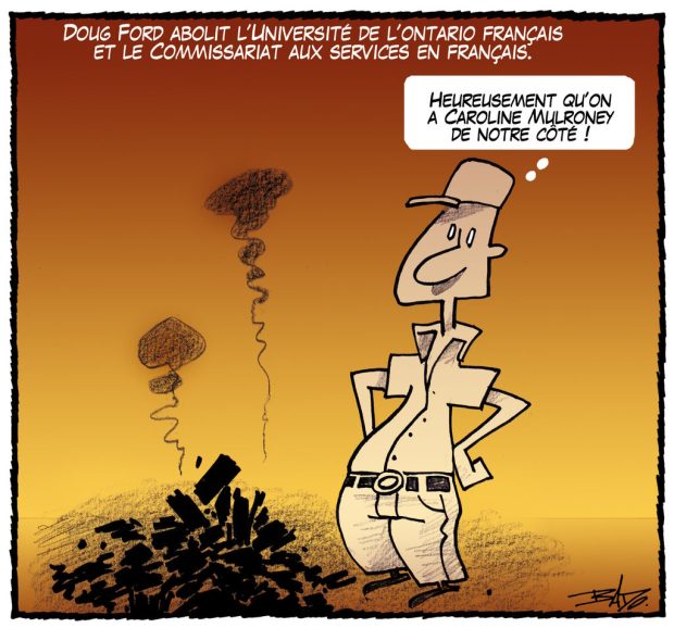 alt= Translated from original French artwork. Title: Doug Ford shuts down the Université de l’Ontario français and the Office of the French Language Services Commissioner Illustration: Drawing of a man standing in front of a pile of smoldering ashes, saying: Luckily, we have Caroline Mulroney on our side.