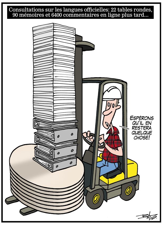 alt= Translated from original French artwork. Title: Consultations on official languages: 22 round tables, 90 briefs and 6,400 online comments later Illustration: Drawing of a forklift carrying several tables, binders and piles of paper, the operator commenting: sure hope something will remain.