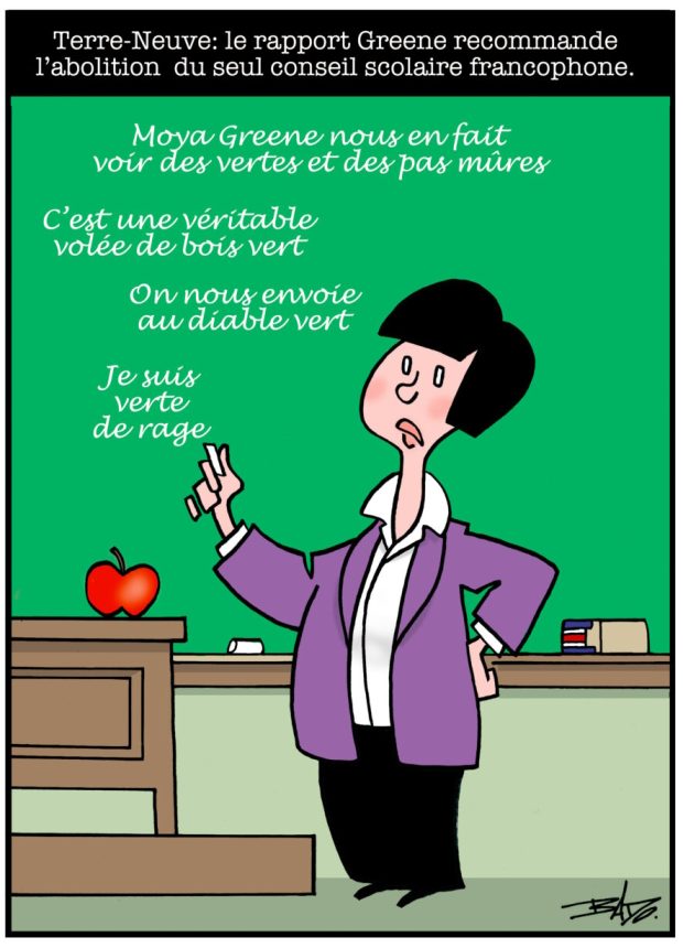 alt= Translated from original French artwork. Title: Newfoundland: the Greene Report recommends abolishing the only French-language school board Illustration: A teacher writes on the board: Moya Greene has us seeing red. We’re being lambasted. We’re being given the boot. I’m furious.