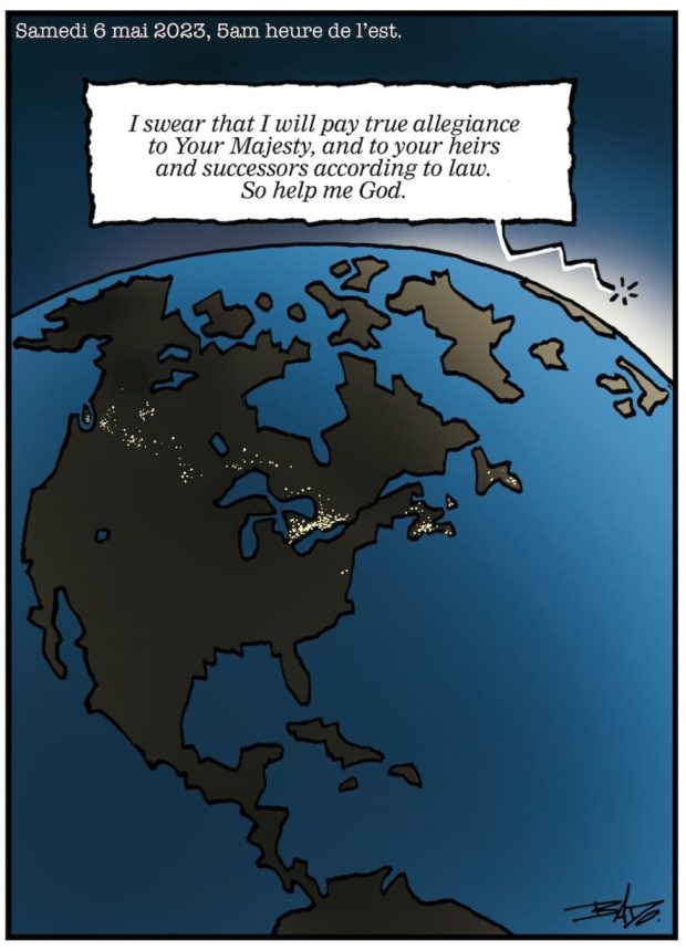 alt= Translated from original French artwork. Title: Saturday, May 6, 2023, 5 a.m. ET Illustration: Drawing of North America seen from space, with a comment bubble from the other side of the Atlantic: I swear that I will pay true allegiance to your majesty, and to your heirs and successors according to law. So help me God. Unlike in the rest of Canada, all the lights are out in Quebec.