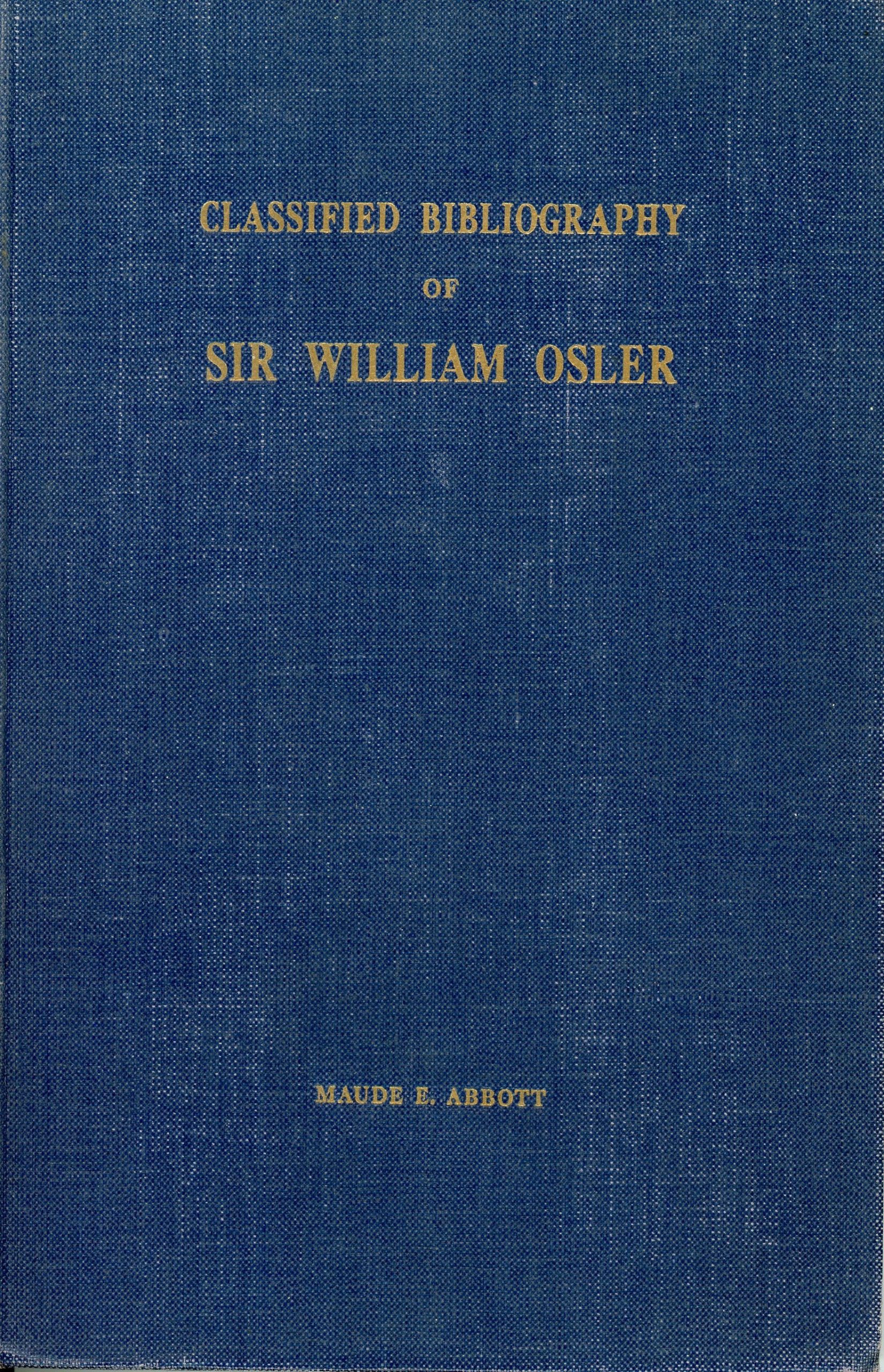 Book cover. The book is blue with the following title in gold lettering: “Classified Bibliography of Sir William Osler Maude E. Abbot”