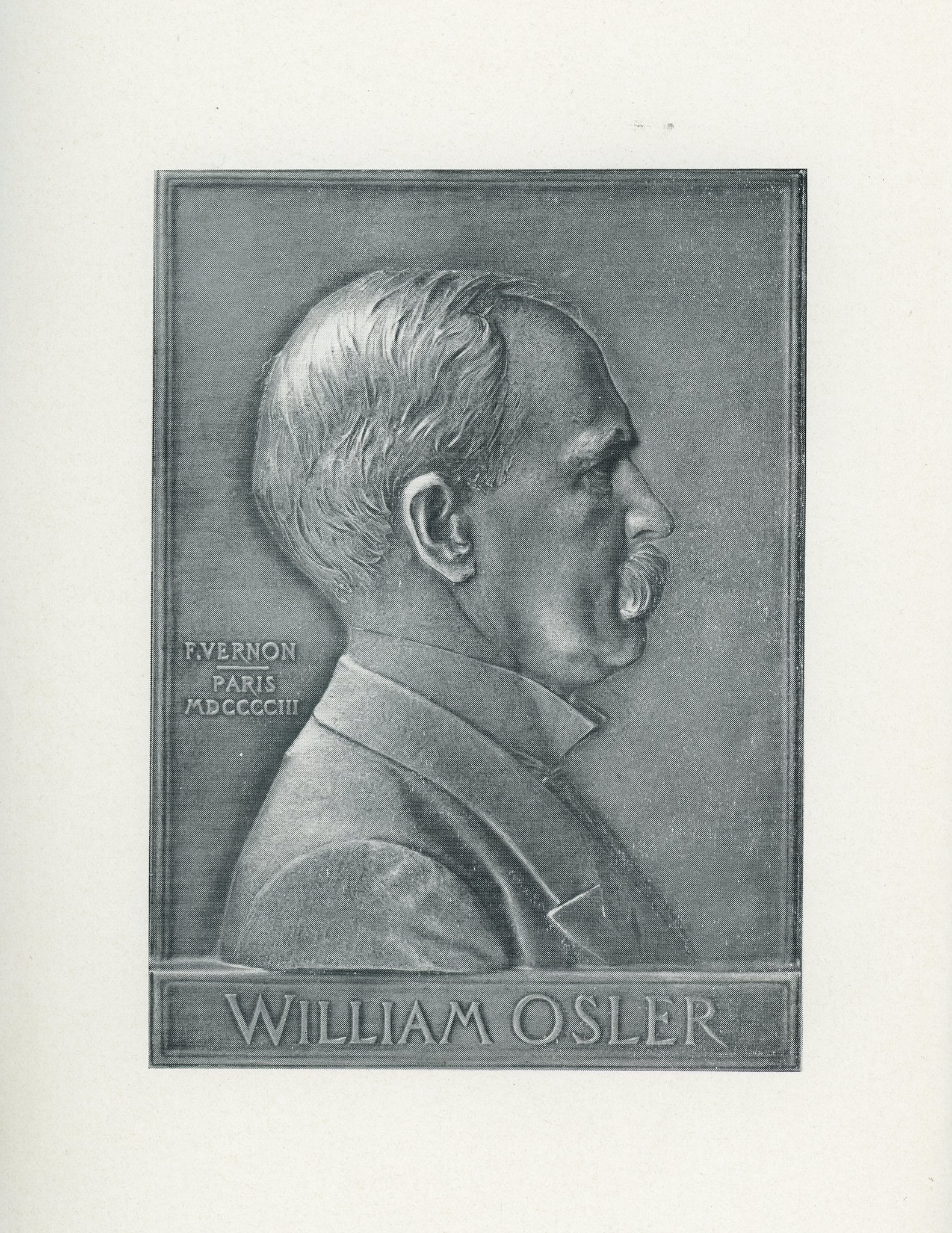 Photograph of a grey engraving of a bust of William Osler, adult, right profile. He is wearing a jacket with a high-collared shirt and tie. He has an imposing moustache and short hair. To his left can be seen the inscription “F. Vernon – Paris MDCCCIII”. The bottom of the engraving reads “William Osler”.