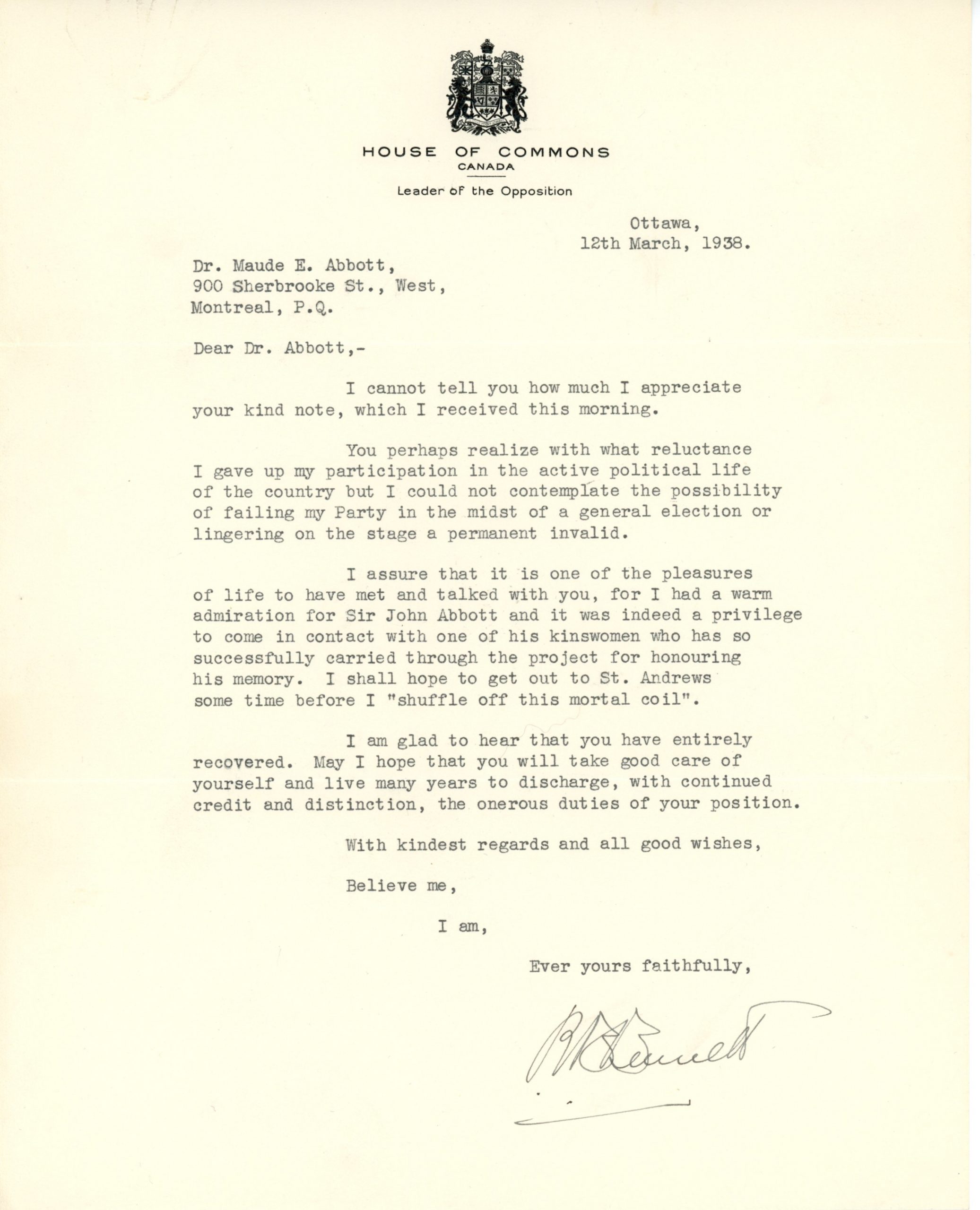 Typed letter from former prime minister R. B. Bennet to Maude Abbott, dated March 12, 1938, black ink on sepia paper. The letterhead displays the Arms of Canada, under which is written “House of Commons – Canada – Leader of the Opposition”. Bennet announces that he is withdrawing from politics and informs her that it was a pleasure for him to have met and talked with her. He wishes her a speedy recovery and sends her his best wishes. The letter is signed “R. B. Bennett” in the bottom right corner.