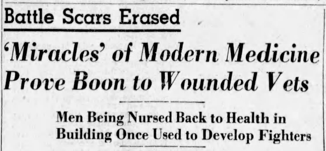 Black and white newspaper article in English titled, "Battle Scars Erased, Miracles of Modern Medicine Prove Boon to Wounded Vets. Men being nursed back to health in building once used to develop fighters".