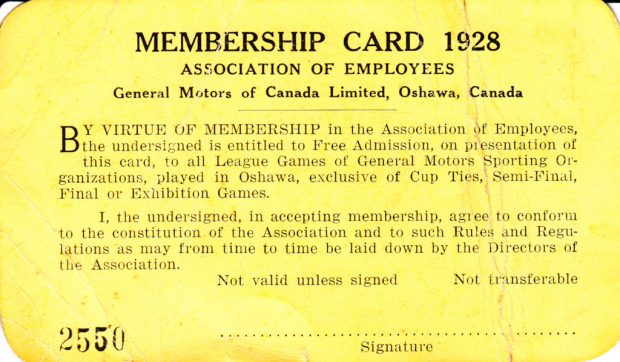 MEMBERSHIP CARD 1928 ASSOCIATION OF EMPLOYEES General Motors of Canada Limited, Oshawa, Canada / By virtue of Membership in the Association of Employees, the undersigned is entitled to Free Admission, on presentation of this card, to all League Games of General Motors Sporting Organizations, played in Oshawa, exclusive of Cup Ties, Semi-Final, Final or Exhibition Games. / I, the undersigned, in accepting membership, agree to conform to the constitution of the Association and to such Rules and Regulations as may from time to time be laid down by the Directors of the Association. / Not valid unless signed / Not Transferable / 2550