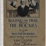 Blazing the trail through the Rockies: the story of Walter Moberly and his share in the making of Vancouver by Noel Robinson and the old man himself