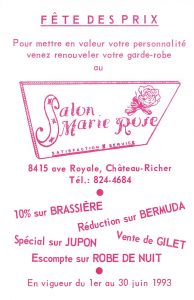 Document publicitaire où on voit le logo du Salon Marie-Rose. Le texte, écrit en rose, se lit comme suit : « FÊTE DES PRIX. Pour mettre en valeur votre personnalité venez renouveler votre garde-robe au SALON MARIE ROSE satisfaction et service. 8415 ave Royale, Château-Richer Tél : 824-4684. 10% sur BRASSIÈRE Réduction sur BERMUDA Spécial sur JUPON Vente de GILET Escompte sur ROBE DE NUIT. En vigueur du 1er au 30 juin 1993. »