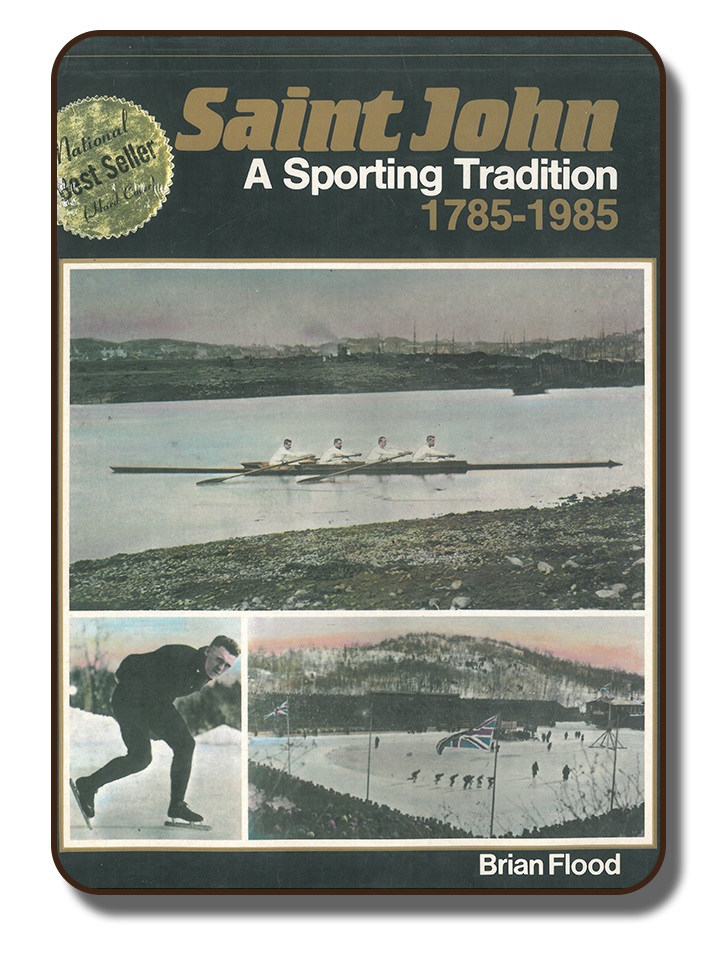An image of a book cover titled Saint John: A Sporting Tradition 1785-1985 written by Brian Flood. This black and white cover features three separate images including The Paris Crew rowing on a body of water, a man speed skating outdoors and an outdoor speed skating competition on a man-made lake surface. All images are in black and white and are from the 1867-1930 timeframe. There is an added gold foil sticker with the words National Best Seller Hard Cover.