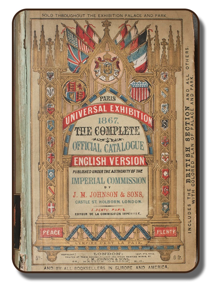 Image of a book cover titled The Complete Official Catalogue of the Paris Universal Exhibition in 1867. The graphic of the cover is very elaborate and has many elements of the gothic style. There are also six flags on the cover showing the countries that participated including England, Canada, United States of America, Germany, France and others.