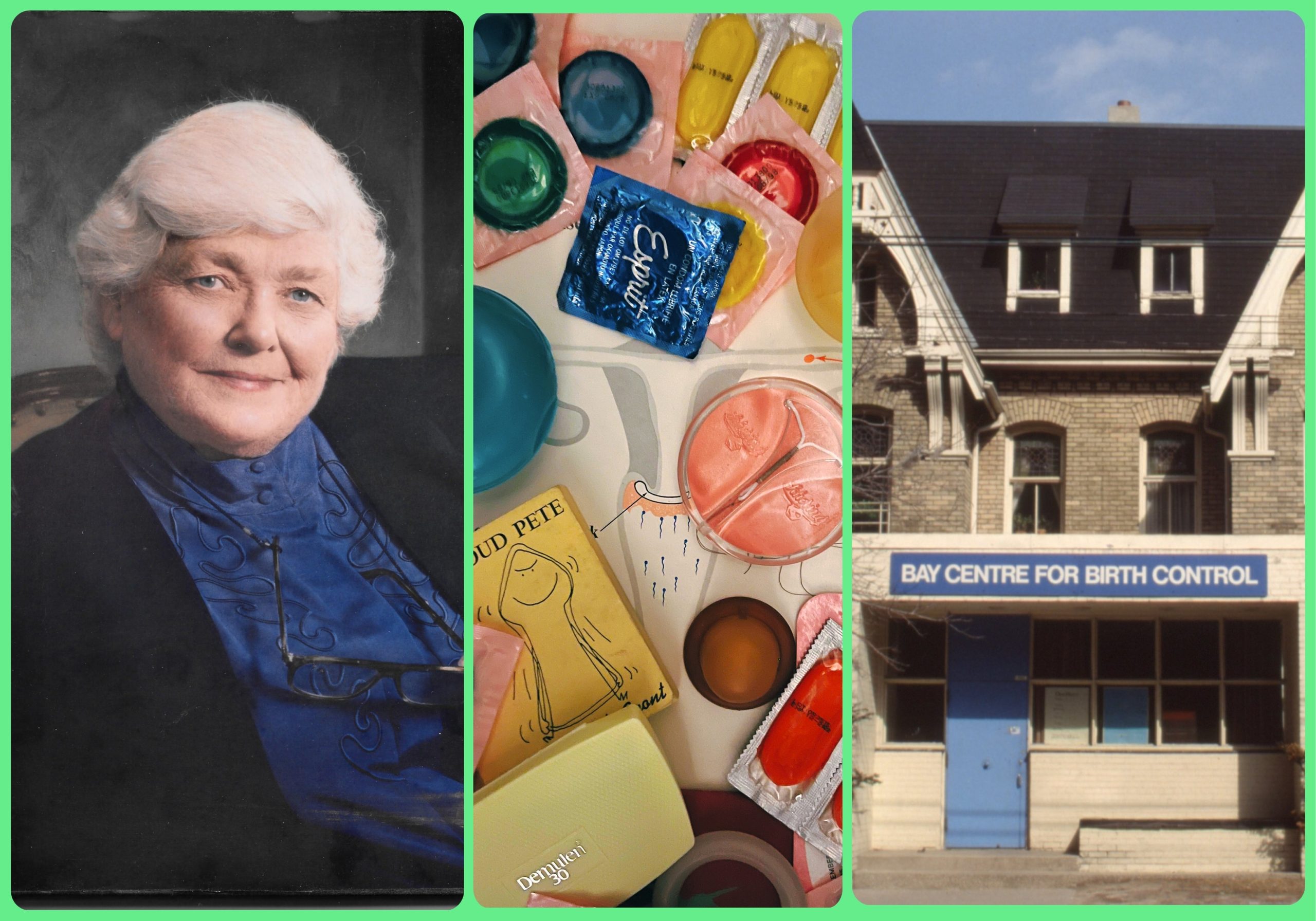 Image is made up of three colour photographs. One the left: Marion Powell with short, light-coloured hair, smiling at the camera. She is wearing a dark jacket over a blue blouse. Centre image: A collection of vintage birth control products. The items include pill packets, condoms, and product packaging with diverse designs. On the right: A three-story building with a steep, dark-coloured roof with dormer windows. The building has a blue door and a sign reading “BAY CENTRE FOR BIRTH CONTROL.”